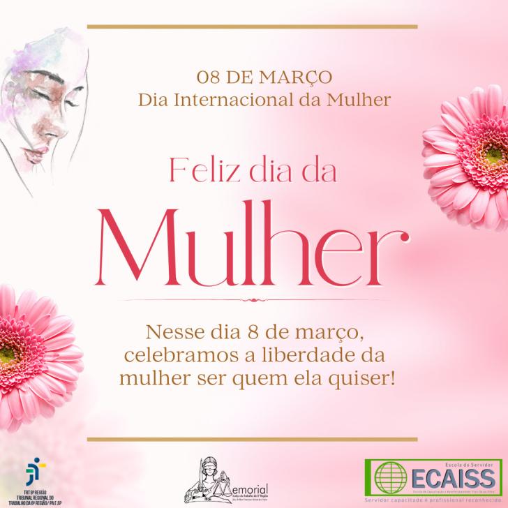 Arte gráfica com texto no cabeçalho: 08 de março Dia Internacional da Mulher, Título no centro da imagem: Feliz Dia da Mulher, T