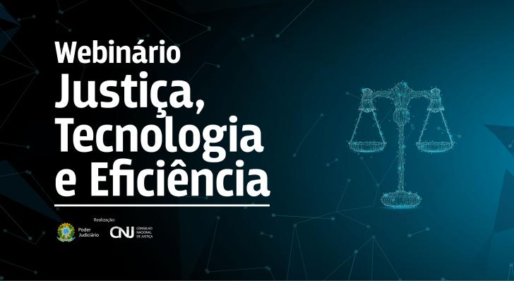 Webinário Justiça, Tecnologia e Eficiência